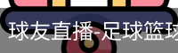 球友直播-足球篮球体育直播平台